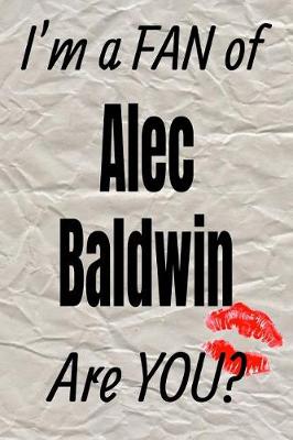 Book cover for I'm a Fan of Alec Baldwin Are You? Creative Writing Lined Journal