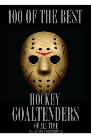 Cover of 100 of the Best Hockey Goaltenders of All Time