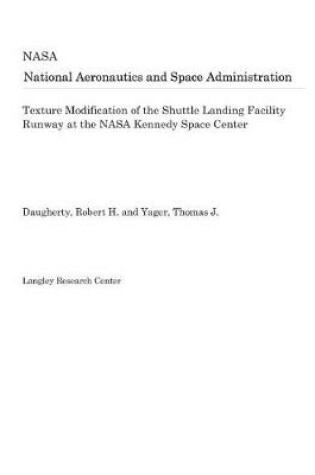 Cover of Texture Modification of the Shuttle Landing Facility Runway at the NASA Kennedy Space Center