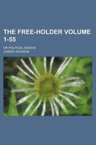 Cover of The Free-Holder; Or Political Essays Volume 1-55