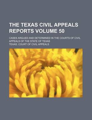 Book cover for The Texas Civil Appeals Reports Volume 50; Cases Argued and Determined in the Courts of Civil Appeals of the State of Texas