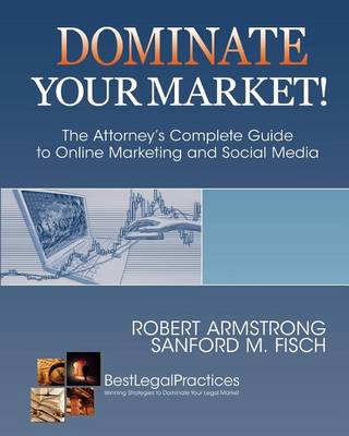 Book cover for Dominate Your Market! The Attorney's Complete Guide to Online Marketing and Social Media