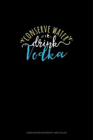 Cover of Conserve Water Drink Vodka