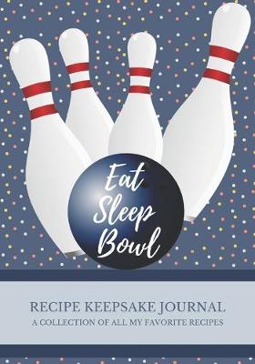 Book cover for Eat Sleep Bowl. A Recipe Keepsake Journal. A Collection of All My Favorite Recipes