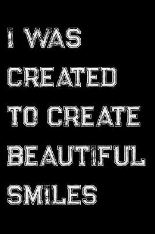 Cover of I Was Created To Create Beautiful Smiles