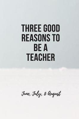 Book cover for Three Good Reasons to Be a Teacher, 200-page Lined Journal