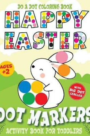 Cover of Do A Dot Coloring Book Happy Easter Dot Markers Activity Book for Toddler Ages 2+