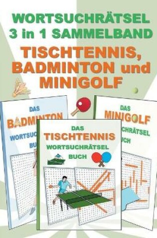 Cover of WORTSUCHRÄTSEL 3 in 1 SAMMELBAND TISCHTENNIS, BADMINTON und MINIGOLF