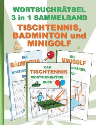 Book cover for WORTSUCHRÄTSEL 3 in 1 SAMMELBAND TISCHTENNIS, BADMINTON und MINIGOLF