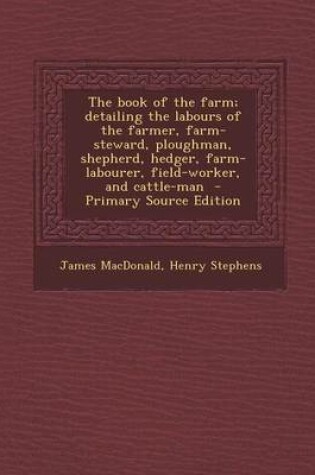 Cover of The Book of the Farm; Detailing the Labours of the Farmer, Farm-Steward, Ploughman, Shepherd, Hedger, Farm-Labourer, Field-Worker, and Cattle-Man - PR