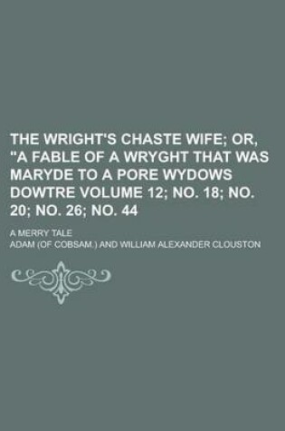 Cover of The Wright's Chaste Wife; A Merry Tale Volume 12; No. 18; No. 20; No. 26; No. 44