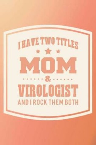 Cover of I Have Two Titles Mom & Virologist And I Rock Them Both