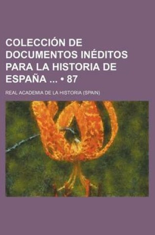 Cover of Coleccion de Documentos Ineditos Para La Historia de Espana (87)