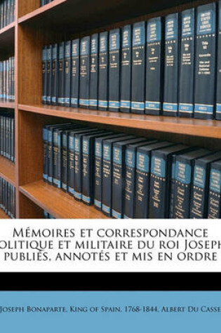 Cover of Memoires Et Correspondance Politique Et Militaire Du Roi Joseph; Publies, Annotes Et MIS En Ordre Volume 1