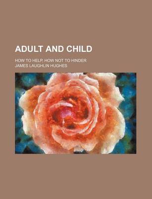 Book cover for Adult and Child; How to Help, How Not to Hinder