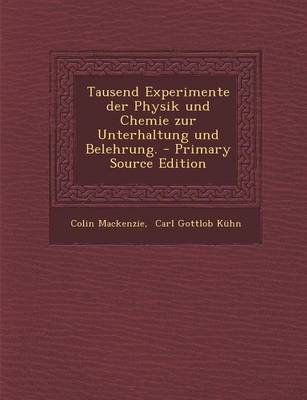 Book cover for Tausend Experimente Der Physik Und Chemie Zur Unterhaltung Und Belehrung. - Primary Source Edition