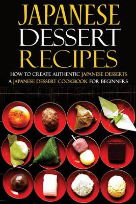 Book cover for Japanese Dessert Recipes - How to Create Authentic Japanese Desserts