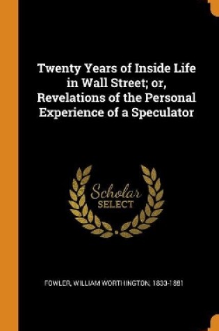 Cover of Twenty Years of Inside Life in Wall Street; Or, Revelations of the Personal Experience of a Speculator