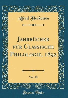 Book cover for Jahrbucher Fur Classische Philologie, 1892, Vol. 18 (Classic Reprint)