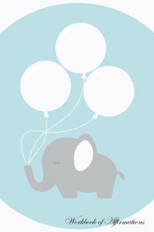 Cover of Cute Elephant Workbook of Affirmations Cute Elephant Workbook of Affirmations