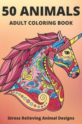 Cover of 50 Animals Adult Coloring Book Stress Relieving Animal Designs