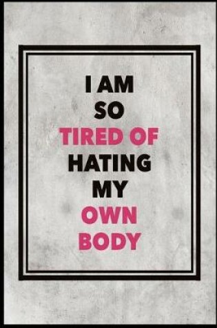 Cover of I Am So Tired of Hating My Own Body