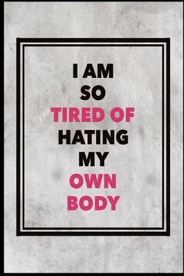 Book cover for I Am So Tired of Hating My Own Body