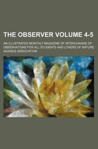 Cover of The Observer Volume 4-5; An Illustrated Monthly Magazine of Interchange of Observations for All Students and Lovers of Nature