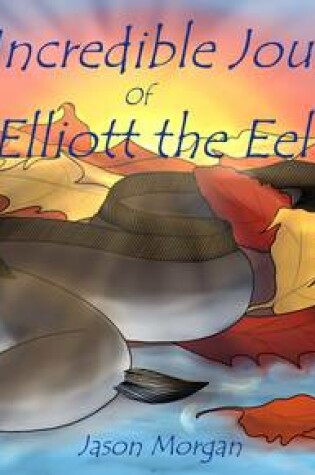 Cover of The Incredible Journey of Elliott the Eel