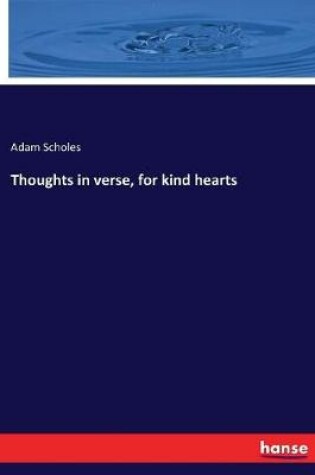 Cover of Thoughts in verse, for kind hearts