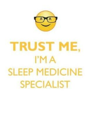 Cover of TRUST ME, I'M A SLEEP MEDICINE SPECIALIST AFFIRMATIONS WORKBOOK Positive Affirmations Workbook. Includes