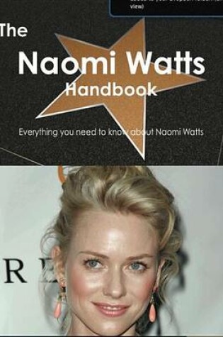 Cover of The Naomi Watts Handbook - Everything You Need to Know about Naomi Watts