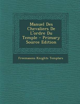 Book cover for Manuel Des Chevaliers de L'Ordre Du Temple - Primary Source Edition