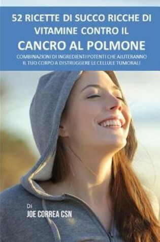 Cover of 52 Ricette Di Succo Ricche Di Vitamine Contro Il Cancro Al Polmone