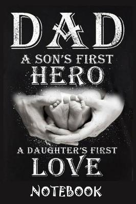 Book cover for Dad A Son's First Hero A Daughter's First Love Notebook