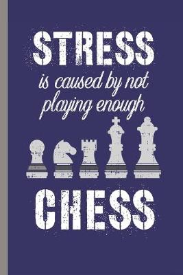 Book cover for Stress Is Caused By Not Playing Enough Chess