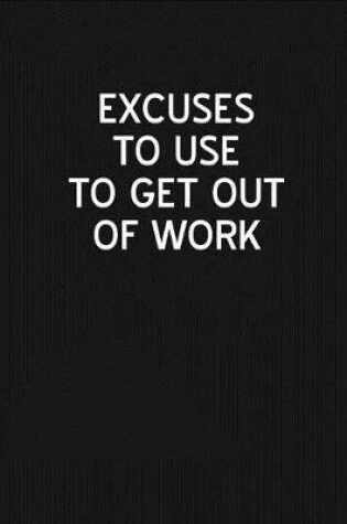 Cover of Excuses to Use to Get Out of Work