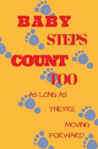 Cover of Baby Steps Count Too As Long As They Are Moving Forward