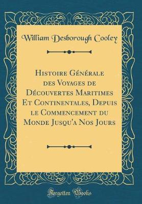 Book cover for Histoire Generale Des Voyages de Decouvertes Maritimes Et Continentales, Depuis Le Commencement Du Monde Jusqu'a Nos Jours (Classic Reprint)