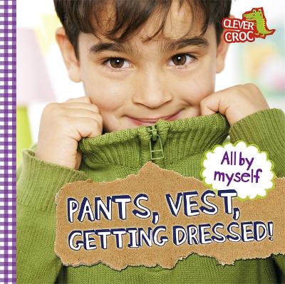 Book cover for All by Myself: Pants, Vest, Getting Dressed!