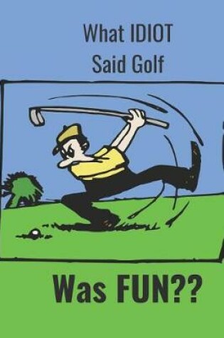 Cover of What Idiot Said Golf