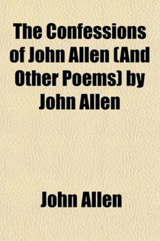 Cover of The Confessions of John Allen (and Other Poems) by John Allen
