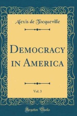 Cover of Democracy in America, Vol. 3 (Classic Reprint)
