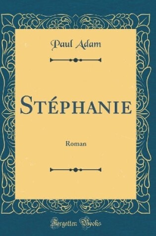 Cover of Stéphanie: Roman (Classic Reprint)