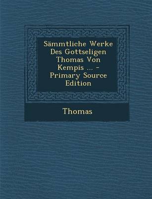 Book cover for Sammtliche Werke Des Gottseligen Thomas Von Kempis ... - Primary Source Edition