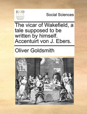 Book cover for The Vicar of Wakefield, a Tale Supposed to Be Written by Himself. Accentuirt Von J. Ebers.