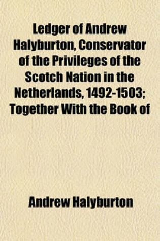 Cover of Ledger of Andrew Halyburton, Conservator of the Privileges of the Scotch Nation in the Netherlands, 1492-1503; Together with the Book of