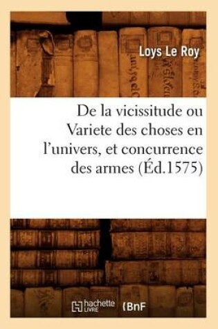 Cover of de la Vicissitude Ou Variete Des Choses En l'Univers, Et Concurrence Des Armes (Ed.1575)