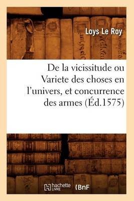 Book cover for de la Vicissitude Ou Variete Des Choses En l'Univers, Et Concurrence Des Armes (Ed.1575)