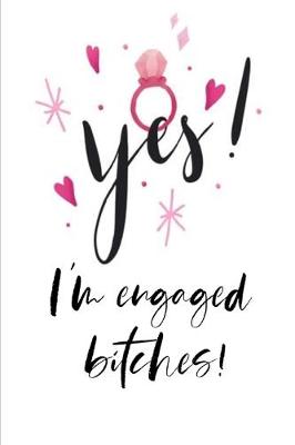 Book cover for Yes! I'm Engaged BITCHES!